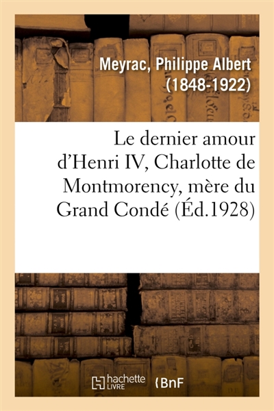 Le dernier amour d'Henri IV, Charlotte de Montmorency, mère du Grand Condé : à l'usage des physiciens, chimistes et ingénieurs et des élèves des Facultés des sciences