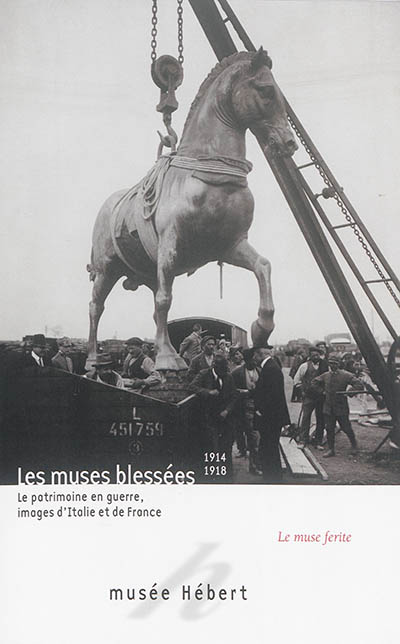 Les muses blessées 1914-1918 : le patrimoine en guerre, images d'Italie et de France. Le muse ferite