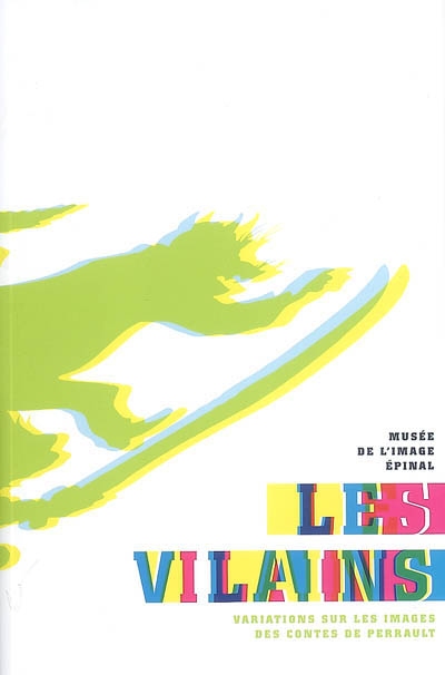 Les vilains : variations sur les images des contes de Perrault : exposition, Epinal, Musée de l'image, juin 2004-janvier 2005