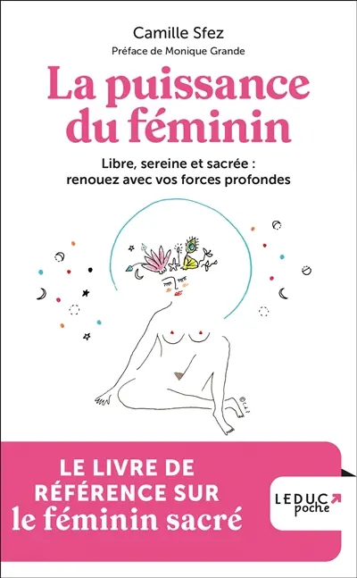 La puissance du féminin : libre, sereine et sacrée : renouez avec vos forces profondes