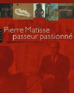 Pierre Matisse, passeur passionné : exposition, Paris, Fondation Mona Bismarck, à partir du 19 oct. 2005
