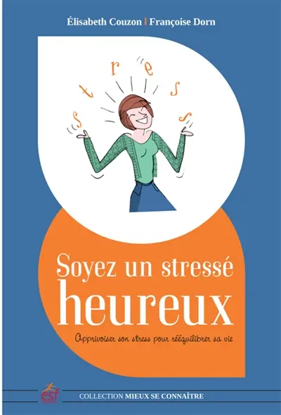 Soyez un stressé heureux : apprivoiser son stress pour rééquilibrer sa vie