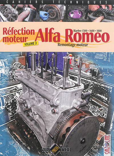 Alfa Romeo biarbre 1300, 1600, 1800 : réfection moteur. Vol. 3. Remontage moteur