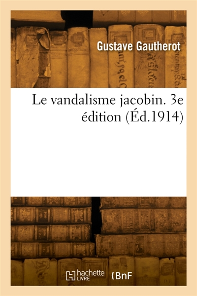 Le vandalisme jacobin. 3e édition