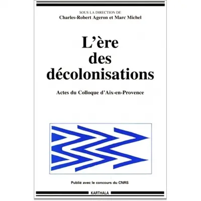 L'ère des décolonisations : sélection de texte du colloque Décolonisation comparée, Aix-en-Provence, 30 sept.-3 oct. 1993