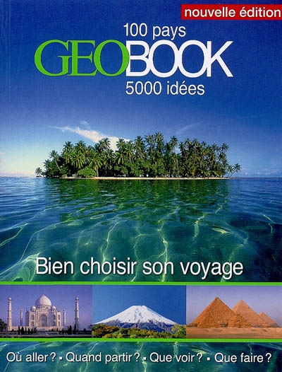 GéoBook : bien choisir son voyage : 100 pays, 5.000 idées