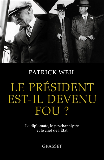 Le Président est-il devenu fou ? : le diplomate, le psychanalyste et le chef d'Etat - Patrick Weil