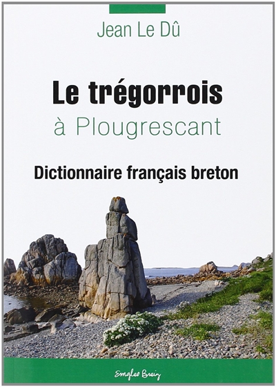Le trégorrois tel qu'il se parle à Plougrescant. Vol. 2. Dictionnaire français-breton