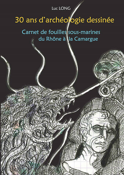 30 ans d'archéologie dessinée : carnet de fouilles sous-marines du Rhône à la Camargue