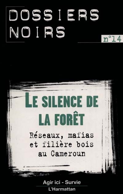 Le silence de la forêt : réseaux, mafias et filière bois au Cameroun