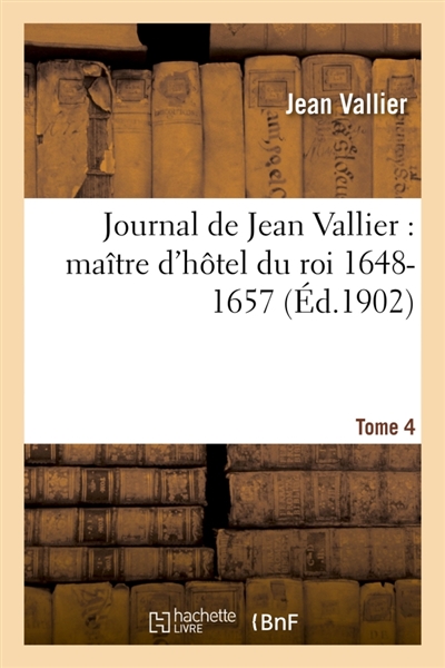 Journal de Jean Vallier : maître d'hôtel du roi 1648-1657. 1er aout 1652-31 décembre 1653 Tome 4