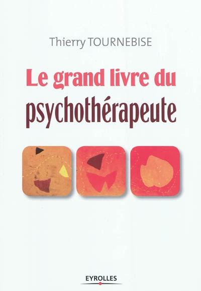 Le grand livre du psychothérapeute : comprendre et mettre en oeuvre l'accompagnement psychologique