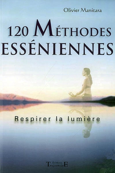 120 méthodes esséniennes : respirer la lumière