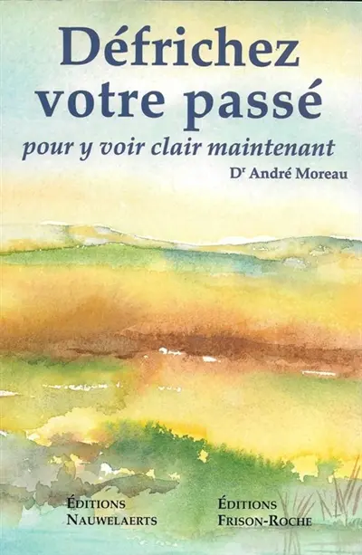 Défrichez votre passé : pour y voir clair maintenant