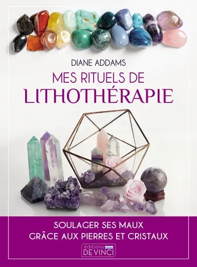 Mes rituels de lithothérapie : soulager ses maux grâce aux pierres et cristaux