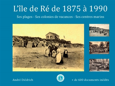 L'île de Ré de 1875 à 1990 : ses plages, ses colonies de vacances, ses centres marins