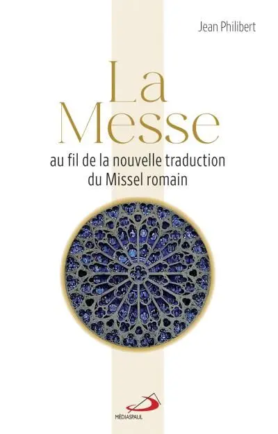 La Messe : Au fil de la nouvelle traduction du Missel romain