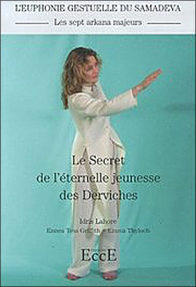 Le secret de l'éternelle jeunesse des derviches : les sept arkana majeurs : l'euphonie gestuelle du samadeva