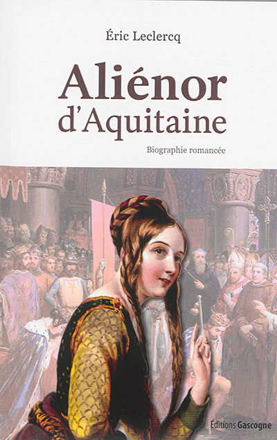 Aliénor d'Aquitaine : biographie romancée