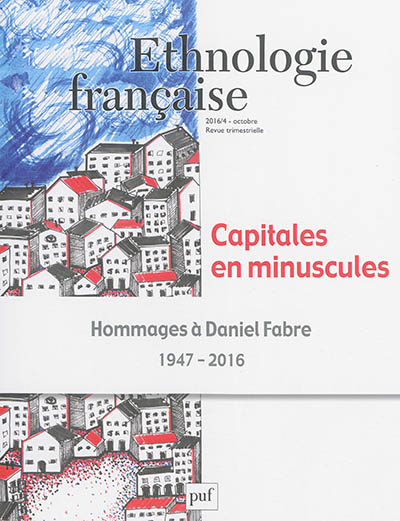 Ethnologie française, n° 4 (2016). Capitales en minuscules : hommages à Daniel Fabre : 1947-2016