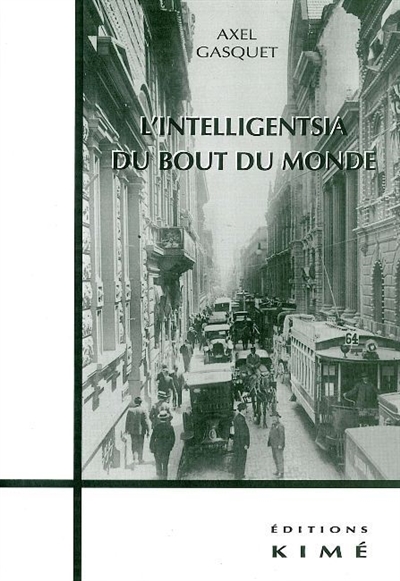 L'intelligentsia du bout du monde : les écrivains argentins à Paris : Mario Goloboff, Luisa Futoransky, Arnaldo Calveyra, Juan José Saer, Silvia Baron Supervielle, Hector Bianciotti