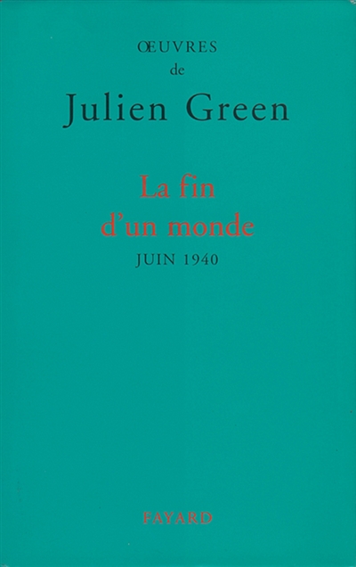 Oeuvres de Julien Green. La fin d'un monde : juin 1940