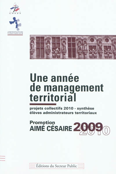 Une année de management territorial : projets collectifs 2010, synthèse, élèves administrateurs territoriaux : promotion Aimé Césaire 2009-2010