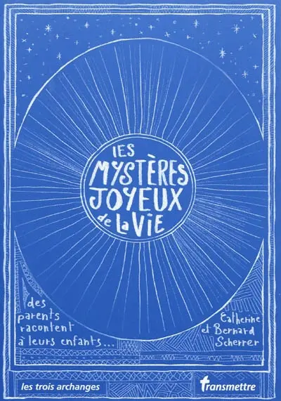 Les mystères joyeux de la vie : des parents racontent à leurs enfants...