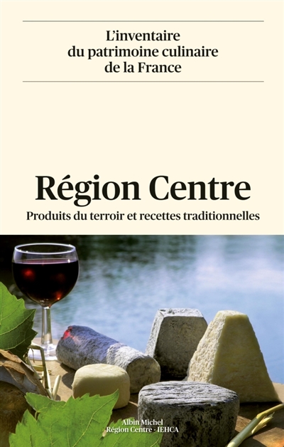 L'inventaire du patrimoine culinaire de la France. Vol. 24. Région Centre : produits du terroir et recettes traditionnelles