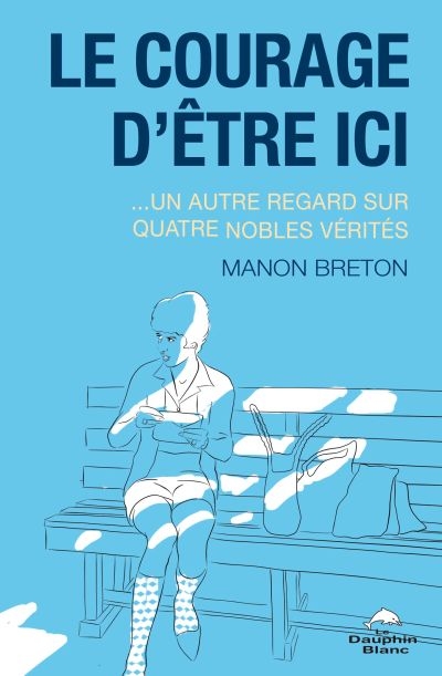 Le courage d'être ici : ...un autre regard sur quatre nobles vérités