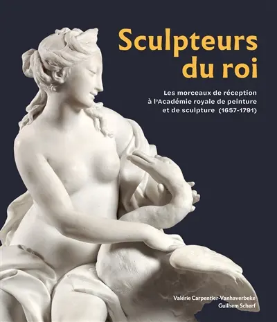 Sculpteurs du roi : les morceaux de réception à l'Académie royale de peinture et de sculpture (1657-1791)