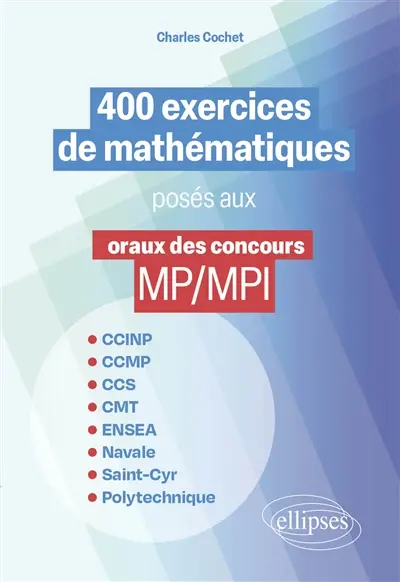 400 exercices de mathématiques posés aux oraux des concours MP-MPI : CCINP, CCMP, CCS, CMT, ENSEA, Navale, Saint-Cyr, Polytechnique