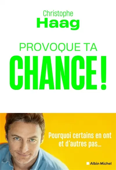 Provoque ta chance ! : pourquoi certains en ont et d'autres pas...