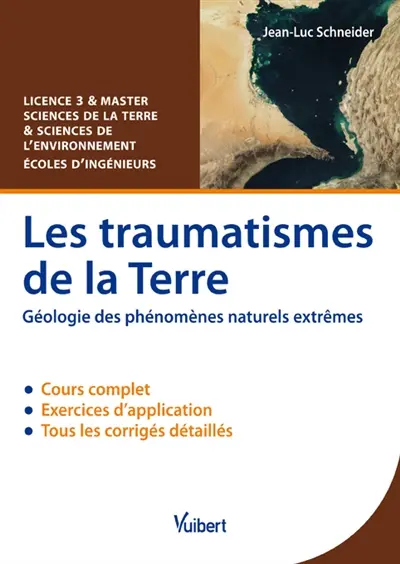 Les traumatismes de la Terre : géologie des phénomènes naturels extrêmes : cours & exercices corrigés