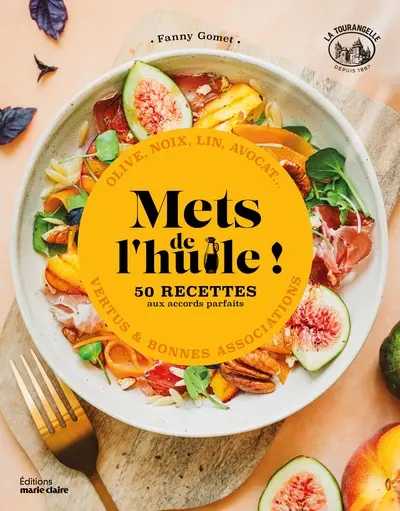 Mets de l'huile ! : 50 recettes aux accords parfaits : olive, noix, lin, avocat... vertus & bonnes associations