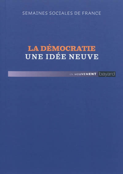 La démocratie, une idée neuve : actes de la 86e session, Semaines sociales de France, Parc floral de Paris, 25-27 novembre 2011