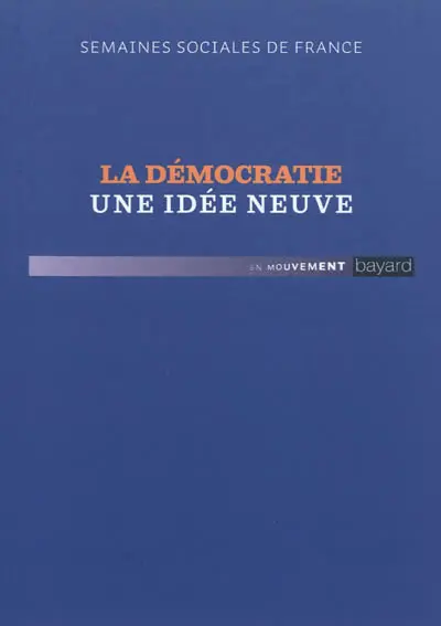 La démocratie, une idée neuve : actes de la 86e session, Semaines sociales de France, Parc floral de Paris, 25-27 novembre 2011