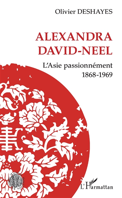 Alexandra David-Néel : l'Asie passionnément : 1868-1969
