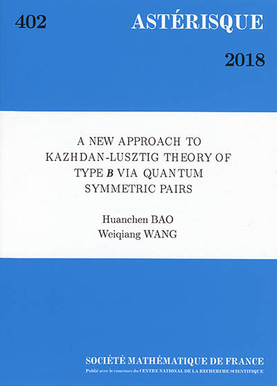 Astérisque, n° 402. A new approach to Kazhdan-Lusztig theory of type B via quantum symmetric pairs
