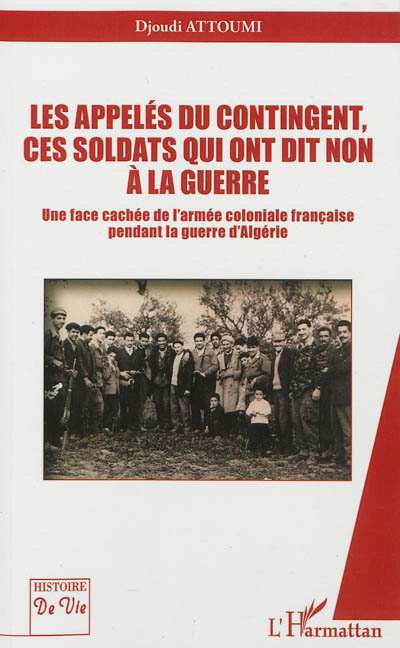 Les appelés du contingent, ces soldats qui ont dit non à la guerre : une face cachée de l'armée coloniale française pendant la guerre d'Algérie