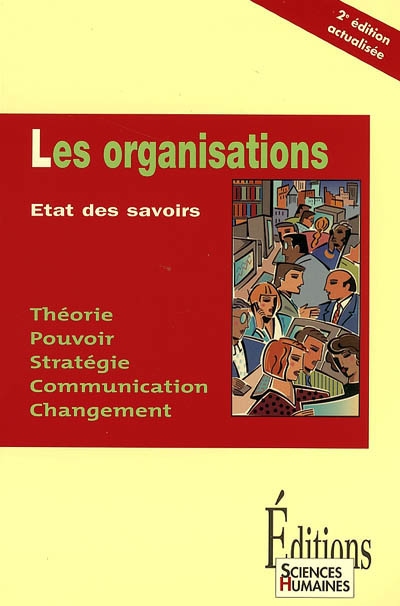 Les organisations : état des savoirs : théorie, pouvoir, stratégie, communication, changement