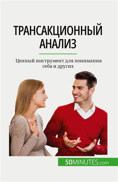 Tрансакционный анализ : Ценный инструмент для понимания себя и других