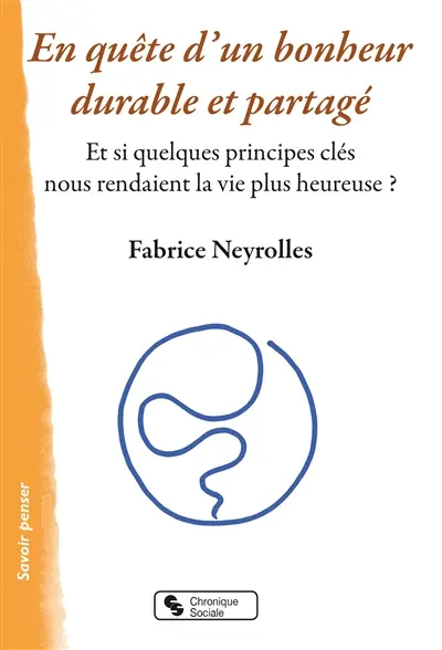 En quête d'un bonheur durable et partagé : et si quelques principes clés nous rendaient la vie plus heureuse ?