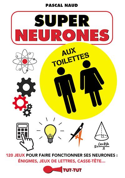 Super neurones aux toilettes : 120 jeux pour faire fonctionner ses neurones : énigmes, jeux de lettres, casse-tête...