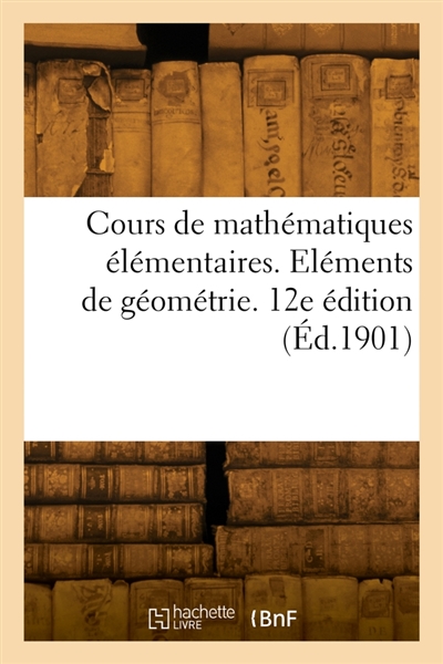 Cours de mathématiques élémentaires. Eléments de géométrie. 12e édition