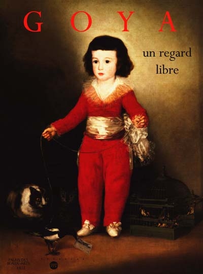Goya, un regard libre : catalogue de l'exposition, Palais des beaux-arts de Lille, 15 déc. 1998-14 mars 1999 ; Philadelphia Museum of art, Philadelphie, 17 avr.-11 juil. 1999