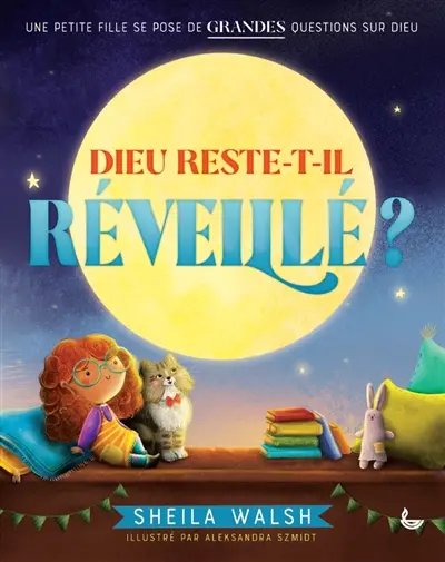Dieu reste-t-il réveillé ? : une petite fille se pose de grandes questions sur Dieu
