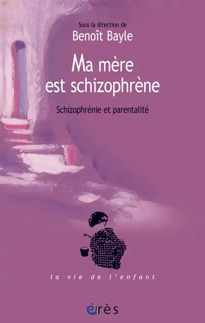 Ma mère est schizophrène : schizophrénie et parentalité