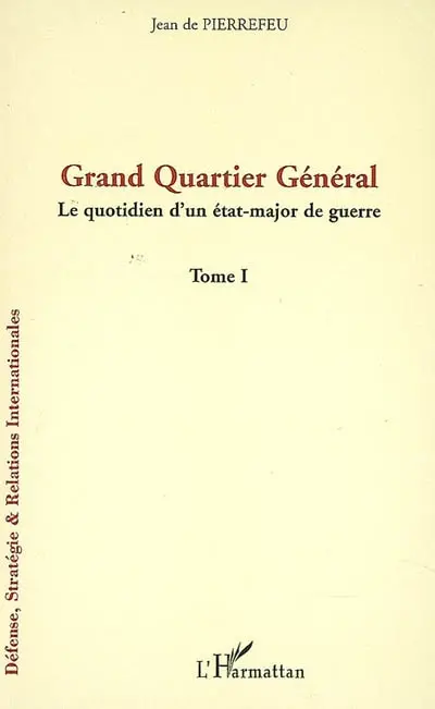 Grand quartier général : le quotidien d'un état-major de guerre. Vol. 1