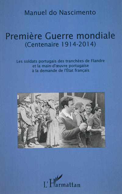Première Guerre mondiale (centenaire 1914-2014) : les soldats portugais des tranchées de Flandre et la main-d'oeuvre portugaise à la demande de l'Etat français